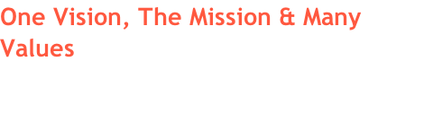 One Vision, The Mission & Many Values